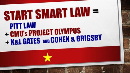 START SMART LAW = PITT LAW + CMU’ S PROJECT OLYMPUS + K&L GATES AND COHEN & GRIGSBY.