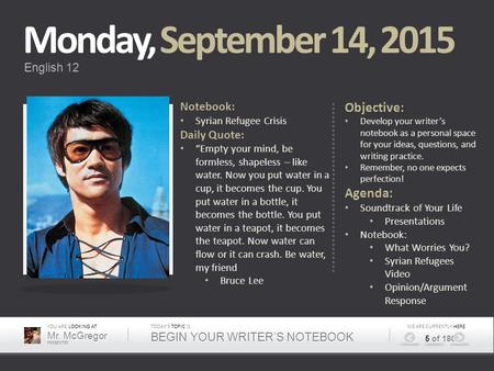 YOU ARE LOOKING AT Mr. McGregor PRESENTER TODAY’S TOPIC IS BEGIN YOUR WRITER’S NOTEBOOK CURRENTLY WE ARE CURRENTLY HERE 5 of 180 Monday, September 14,