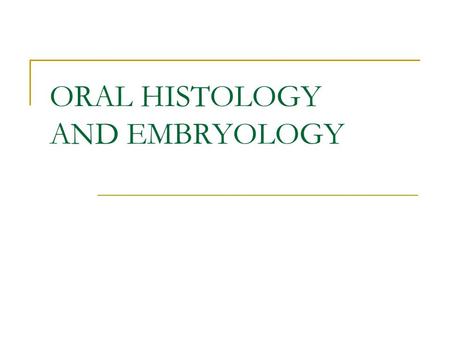 ORAL HISTOLOGY AND EMBRYOLOGY. ORAL HISTOLOGY Oral Histology is the study of microscopic structure, composition, and functions of oral tissues. Oral histology.