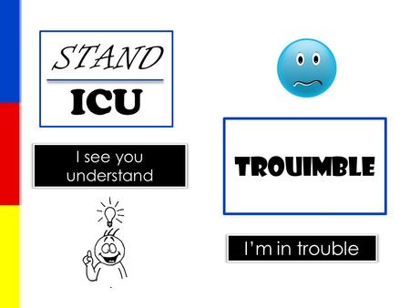 STAND ICU TROUIMBLE I see you understand I’m in trouble.