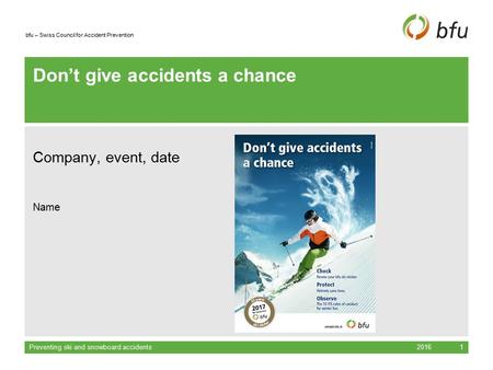 Bfu – Swiss Council for Accident Prevention Don’t give accidents a chance Company, event, date Name 2016Preventing ski and snowboard accidents1.