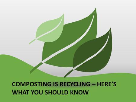 COMPOSTING IS RECYCLING – HERE’S WHAT YOU SHOULD KNOW.