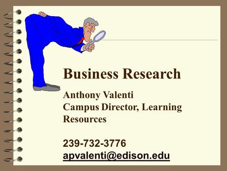 Business Research Anthony Valenti Campus Director, Learning Resources