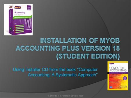 Using Installer CD from the book “Computer Accounting: A Systematic Approach” Certificate III in Financial Services_NSI.