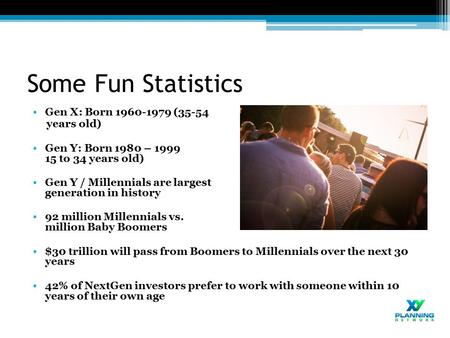 Some Fun Statistics Gen X: Born (35-54 years old) Gen Y: Born 1980 – 1999 (Ages 15 to 34 years old) Gen Y / Millennials are largest generation.