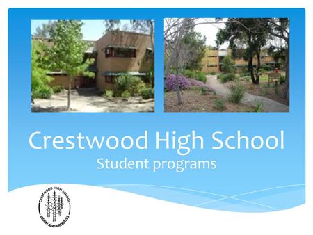 Crestwood High School Student programs.  Years 7 – 12 Comprehensive High School  1025 students & 50 special education students  Situated in Baulkham.