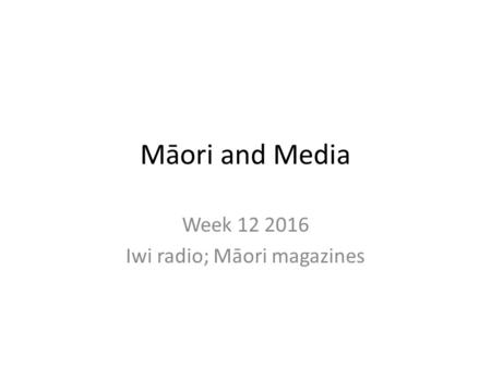 Māori and Media Week Iwi radio; Māori magazines.