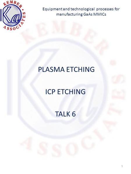 Equipment and technological processes for manufacturing GaAs MMICs PLASMA ETCHING ICP ETCHING TALK 6 1.