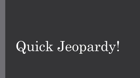 Quick Jeopardy!. List 1 function of interest groups. Raise of awareness of issues, educate public of issues, rate elected officials, lobby elected officials,