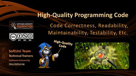 High-Quality Programming Code Code Correctness, Readability, Maintainability, Testability, Etc. SoftUni Team Technical Trainers Software University