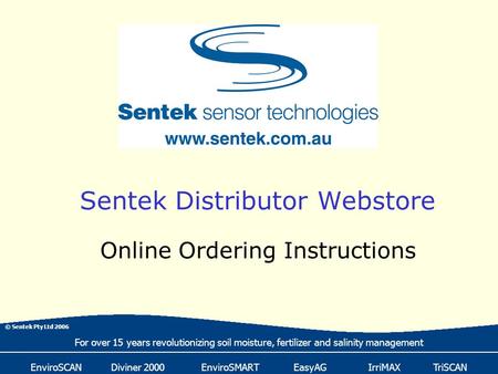 © Sentek Pty Ltd 2006 For over 15 years revolutionizing soil moisture, fertilizer and salinity management EnviroSCAN Diviner 2000 EnviroSMART EasyAG IrriMAX.