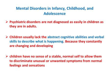 Mental Disorders in Infancy, Childhood, and Adolescence  Psychiatric disorders are not diagnosed as easily in children as they are in adults.  Children.