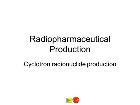 Radiopharmaceutical Production Cyclotron radionuclide production STOP.