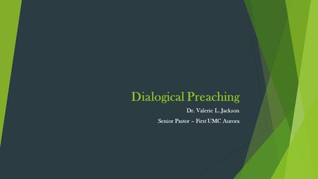 Dialogical Preaching Dr. Valerie L. Jackson Senior Pastor – First UMC Aurora.