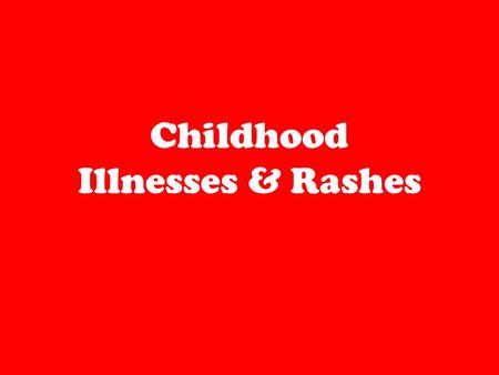 Childhood Illnesses & Rashes. Chicken Pox Itchy rash Most happens to kids under 12 Highly contagious Flu-like symptoms Can go away without any treatment.