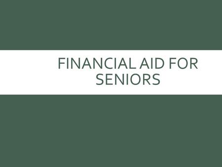 FINANCIAL AID FOR SENIORS. OVERVIEW 1.Types of Financial Aid 2.FAFSA or Dream Act & Other Supplemental Forms 3.Financial Aid Formula 4.Financial Aid Award.