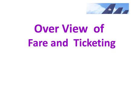 Over View of Fare and Ticketing. Travel Agent Type BSP or IATA agent Non-BSP Agent/Sub agent Wholesale Agent or IATA agent (appointed agent from Airlines)