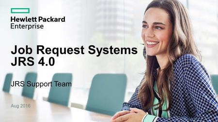 Job Request Systems JRS 4.0 JRS Support Team Aug 2016.