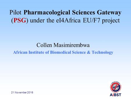 Pilot Pharmacological Sciences Gateway (PSG) under the eI4Africa EU/F7 project Collen Masimirembwa African Institute of Biomedical Science & Technology.