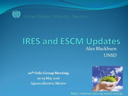 Alex Blackburn UNSD 10 th Oslo Group Meeting May 2016 Aguascalientes, Mexico