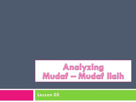 Lesson 05. بَيتُ المُهَندِسِ 2 المُهَندِسِبَيتُ noun Word Analysis Construction Analysis Translation Remember !!! Construction is not a complete sentence.