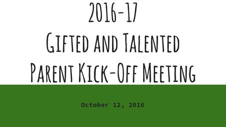 Gifted and Talented Parent Kick-Off Meeting October 12, 2016.