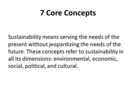 7 Core Concepts Sustainability means serving the needs of the present without jeopardizing the needs of the future. These concepts refer to sustainability.