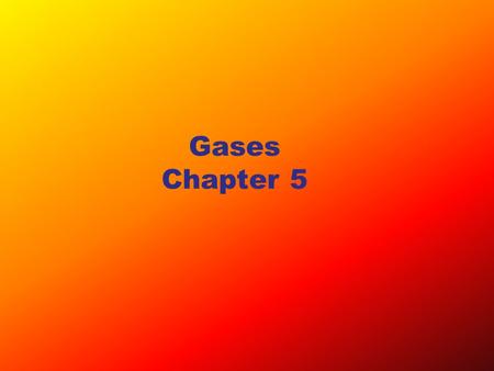 Gases Chapter 5. Measurements on Gases Properties of gases –Gases uniformly fill any container –Gases are easily compressed –Gases mix completely with.