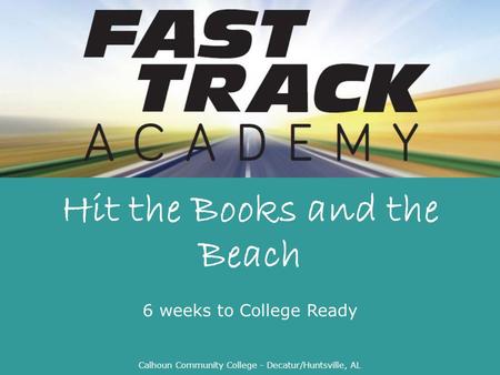 Hit the Books and the Beach 6 weeks to College Ready Calhoun Community College - Decatur/Huntsville, AL.