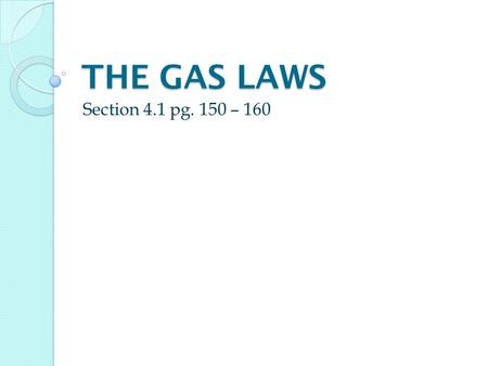 THE GAS LAWS Section 4.1 pg. 150 – 160. Gas Laws They are based on the temperature, pressure and volume relationships that all gases have in common 1.