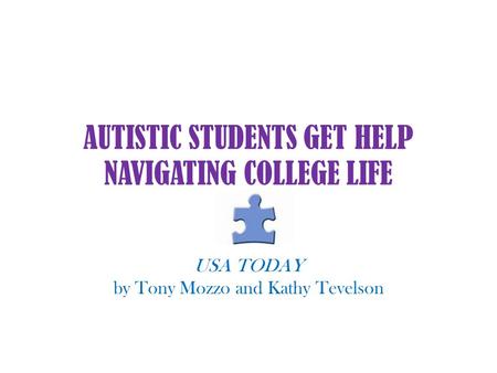 AUTISTIC STUDENTS GET HELP NAVIGATING COLLEGE LIFE USA TODAY by Tony Mozzo and Kathy Tevelson.