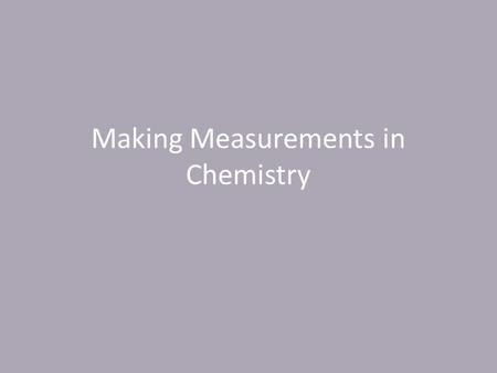 Making Measurements in Chemistry. International System of Units A system of units based on standard units is used by scientists. The standard system used.