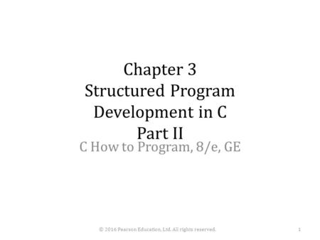 Chapter 3 Structured Program Development in C Part II C How to Program, 8/e, GE © 2016 Pearson Education, Ltd. All rights reserved.1.