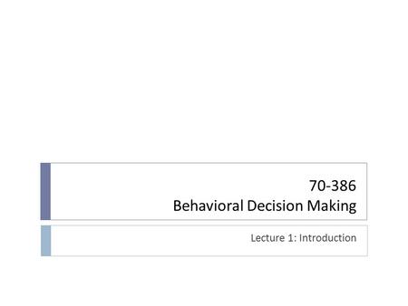 Behavioral Decision Making Lecture 1: Introduction.