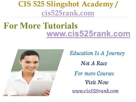 CIS 525 Slingshot Academy / cis525rank.com cis525rank.com For More Tutorials