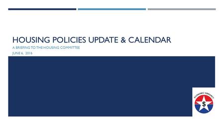 HOUSING POLICIES UPDATE & CALENDAR A BRIEFING TO THE HOUSING COMMITTEE JUNE 6, 2016.