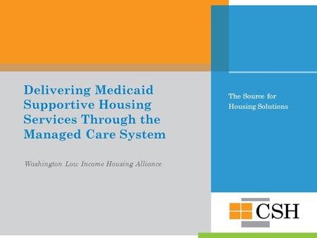 The Source for Housing Solutions Delivering Medicaid Supportive Housing Services Through the Managed Care System Washington Low Income Housing Alliance.