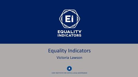 Equality Indicators Victoria Lawson. Equality Indicators Tool designed to measure progress towards equality over time across six broad domains Tracks.