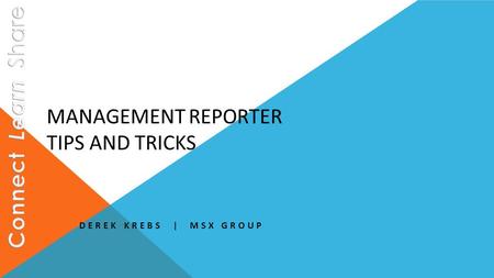 MANAGEMENT REPORTER TIPS AND TRICKS DEREK KREBS | MSX GROUP.