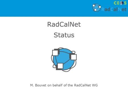 RadCalNet Status M. Bouvet on behalf of the RadCalNet WG.