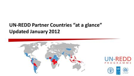 UN-REDD Partner Countries “at a glance” Updated January 2012.