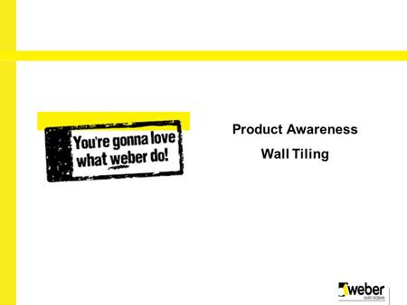 2010 Product Awareness Wall Tiling. Weber.fix Uses Interior walls Suitable for use in dry and lightly wet areas Features and benefits Non slip Low colour.