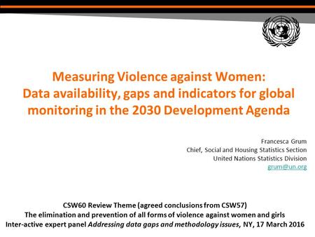 Francesca Grum Chief, Social and Housing Statistics Section United Nations Statistics Division CSW60 Review Theme (agreed conclusions from.