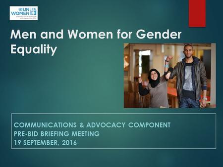 Men and Women for Gender Equality COMMUNICATIONS & ADVOCACY COMPONENT PRE-BID BRIEFING MEETING 19 SEPTEMBER, 2016.