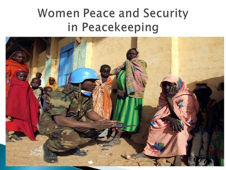 2 Why women peace and security?  1999 first deployed Gender Advisers to Kosovo/East Timor  Today Gender Advisers in all missions  Architecture of.