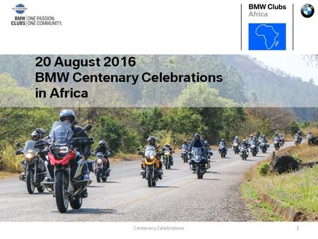 Centenary Celebrations1. Celebrations were held in the following areas: Cape Town Free State Gauteng KwaZulu-Natal Mpumalanga Namibia Western Cape BMW.