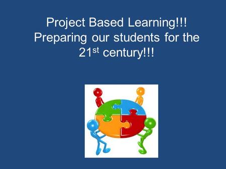 Project Based Learning!!! Preparing our students for the 21 st century!!!