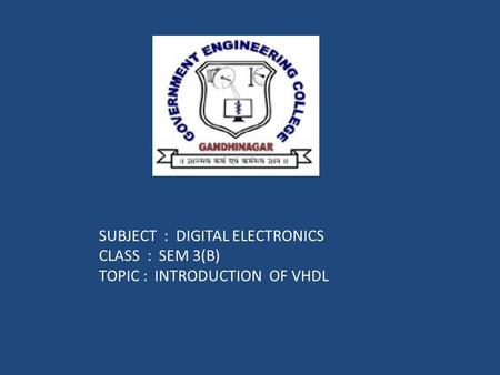 SUBJECT : DIGITAL ELECTRONICS CLASS : SEM 3(B) TOPIC : INTRODUCTION OF VHDL.