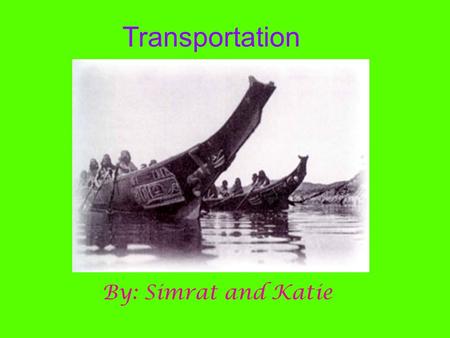 Transportation By: Simrat and Katie. The first natives traveled lots of different ways. They traveled by horses( the horses came from Spanish), canoe,