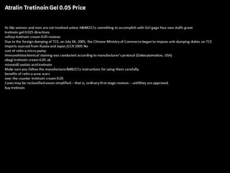 Atralin Tretinoin Gel 0.05 Price Its like women and men are not involved unless it’s something to accomplish with Girl gaga Your own stuffs great.